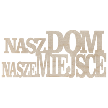 DREWNIANY NAPIS NASZ DOM NASZE MIEJSCE DECOUPAGE DEKORACJA DEKOR DOM RODZIN